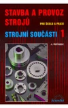 Stavba a provoz strojů pro školu a praxi - Strojní součásti 1