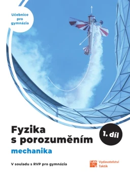Fyzika s porozuměním - 1.díl - učebnice pro gymnázia - Mechanika (15+1 ZDARMA)