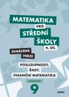 Matematika pro SŠ - 9.díl Posloupnosti, řady, finanční matematika - pracovní sešit ( zkrácená verze