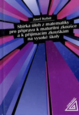 Sbírka úloh z matematiky pro přípravu k maturitní zkoušce a zkouškám na VŠ