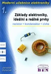 Moderní učebnice elektroniky 1.- základy elektroniky, ideální a reálné prvky / DOPRODEJ