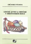 Lidové zvyky a obyčeje v křesťanském roce   /Občanská výchova /