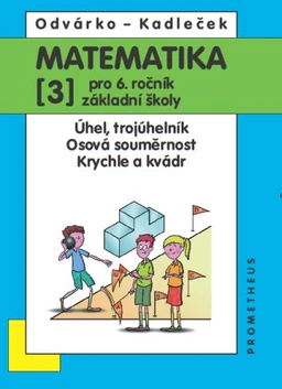Matematika 6.ročník ZŠ - 3.díl - Úhel, trojúhleník,osová souměrnost,krychle
